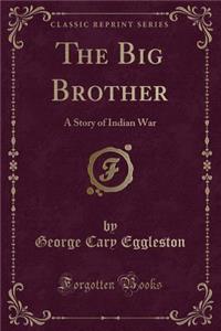 The Big Brother: A Story of Indian War (Classic Reprint)