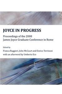 Joyce in Progress: Proceedings of the 2008 James Joyce Graduate Conference in Rome