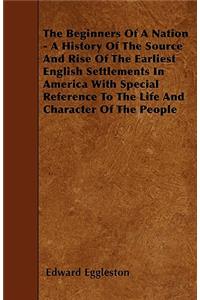 The Beginners Of A Nation - A History Of The Source And Rise Of The Earliest English Settlements In America With Special Reference To The Life And Character Of The People