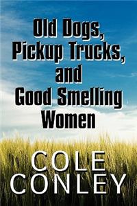 Old Dogs, Pickup Trucks, and Good Smelling Women