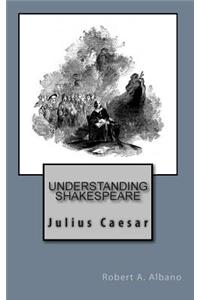 Understanding Shakespeare: Julius Caesar