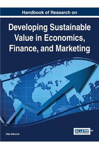 Handbook of Research on Developing Sustainable Value in Economics, Finance, and Marketing