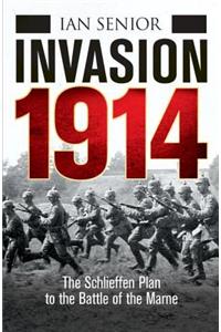 Invasion 1914: The Schlieffen Plan to the Battle of the Marne