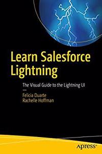 Learn Salesforce Lightning: The Visual Guide to the Lightning UI