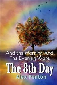 And the Morning and the Evening were The 8th Day