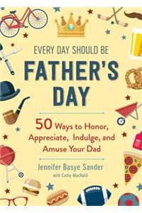 Every Day Should be Father's Day