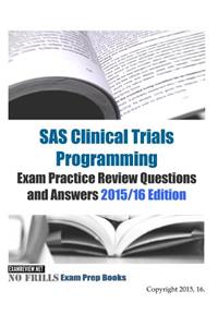 SAS Clinical Trials Programming Exam Practice Review Questions and Answers 2015/16 Edition
