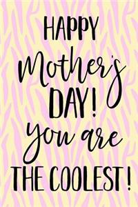 Mom Happy Mother's Day! You Are The Coolestt!: Mothers Day Journal Notebooks