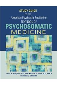 Study Guide to the American Psychiatric Publishing Textbook of Psychosomatic Medicine