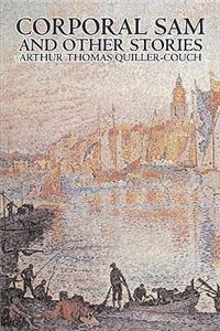 Corporal Sam and Other Stories by Arthur Thomas Quiller-Couch, Fiction, Fantasy, Action & Adventure