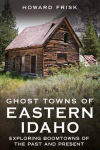 Ghost Towns of Eastern Idaho