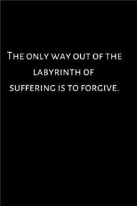 The only way out of the labyrinth of suffering is to forgive.