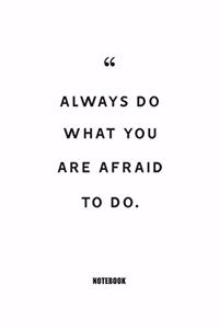 always do what you are afraid to do. Notebook