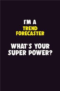 I'M A Trend Forecaster, What's Your Super Power?