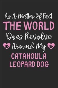 As A Matter Of Fact The World Does Revolve Around My Catahoula Leopard Dog