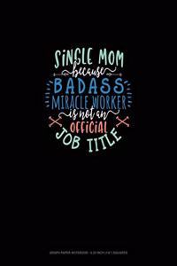 Single Mom Because Badass Miracle Worker Is Not An Official Job Title