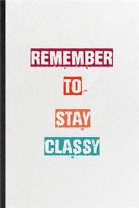 Remember To Stay Classy