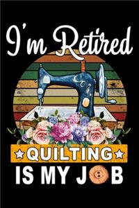 I'M Retired Quilting Is My Job