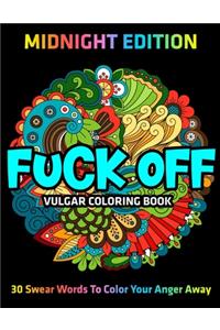 Fuck Off: Vulgar Coloring Book: MIDNIGHT EDITION: 30 Swear Words To Color Your Anger Away