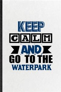 Keep Calm and Go to the Waterpark