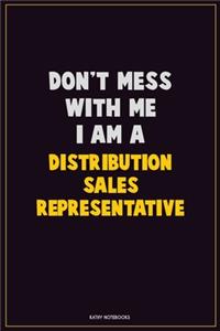 Don't Mess With Me, I Am A Distribution Sales Representative