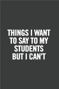 Things I Want to Say to My Students But I Can't