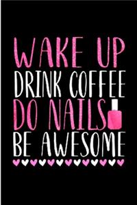 Wake up drink coffee do nails be awesome: Nail Technician Notebook journal Diary Cute funny humorous blank lined notebook Gift for student school college ruled graduation gift ... job workin