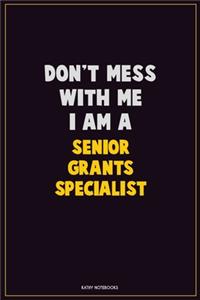Don't Mess With Me, I Am A Senior Grants Specialist