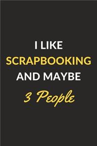 I Like Scrapbooking And Maybe 3 People