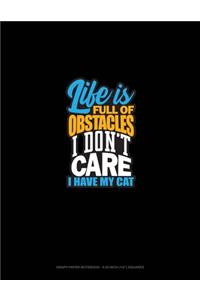 Life Is Full Of Obstacles! I Don't Care, I Have My Cat