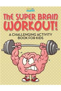 The Super Brain Workout! A Challenging Activity Book for Kids