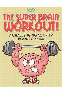 Super Brain Workout! A Challenging Activity Book for Kids