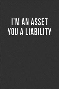 I'm an Asset You a Liability