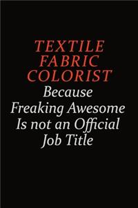 Textile Fabric Colorist Because Freaking Awesome Is Not An Official Job Title