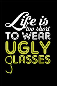 Life Is Too Short to Wear Ugly Glasses