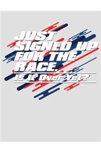 Just Signed Up For the Race Is It Over Yet