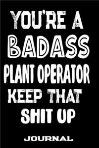 You're A Badass Plant Operator Keep That Shit Up