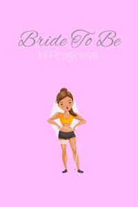 Bride To Be In Progress