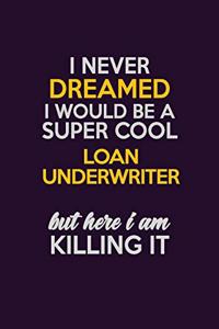 I Never Dreamed I Would Be A Super cool Loan underwriter But Here I Am Killing It