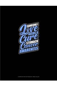 Someone I Love Needs A Cure - Stomach Cancer Awareness
