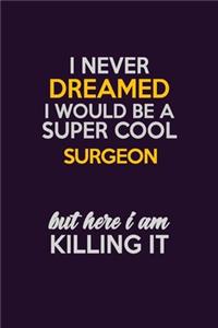 I Never Dreamed I Would Be A Super cool Surgeon But Here I Am Killing It