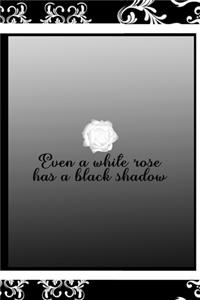 Even A White Rose Has A Black Shadow