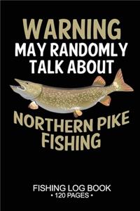 Warning May Randomly Talk About Northern Pike Fishing Fishing Log Book 120 Pages