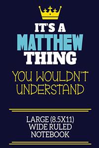 It's A Matthew Thing You Wouldn't Understand Large (8.5x11) Wide Ruled Notebook