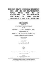 Discussion drafts concerning Prescription Drug User Fee Act reauthorization, Medical Device User Fee and Modernization Act reauthorization, drug safety, and certain pediatric pharmaceutical and device legislation