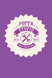Poppa Can't Fix Stupid But He Can Fix What Stupid Does