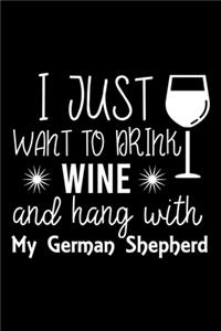 I Just Want To Drink Wine and hang with My German Shepherd