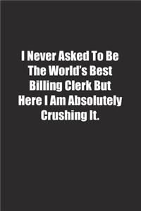 I Never Asked To Be The World's Best Billing Clerk But Here I Am Absolutely Crushing It.