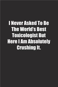 I Never Asked To Be The World's Best Toxicologist But Here I Am Absolutely Crushing It.