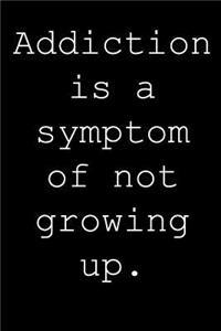 Addiction is a symptom of not growing up